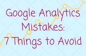 Google Analytics Mistakes 7 Things to Avoid