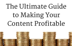 The Ultimate Guide to Making Your Content Profitable