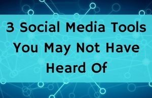 3 Social Media Tools You May Not Have Heard Of