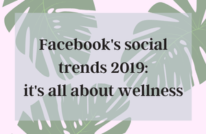 Facebook's social trends 2019: it's all about wellness