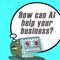 Image of a robot with a thought bubble reading 'How can AI help your business'