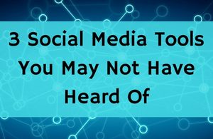 3 Social Media Tools You May Not Have Heard Of