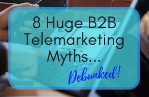 8 B2B Telemarketing Myths Debunked